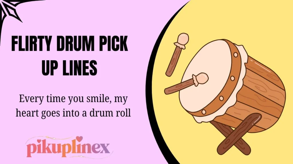 Flirty drum pick up lines