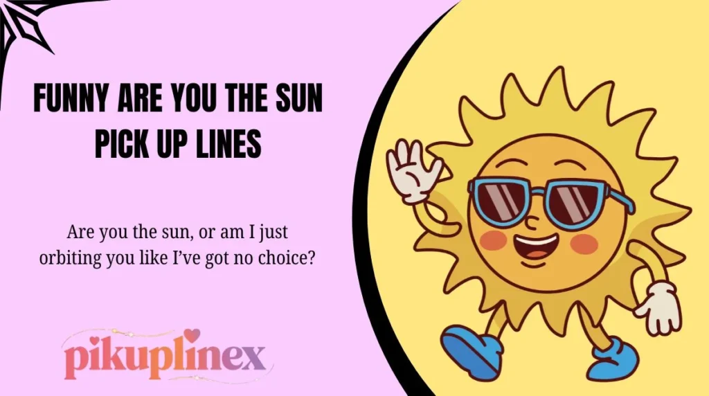 Funny Are You the Sun Pick Up Lines