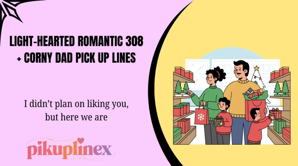 Light-hearted Romantic 308 + Corny Dad Pick Up Lines