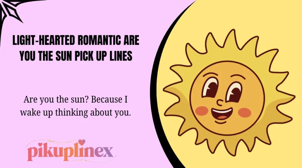 Light-Hearted Romantic Are You the Sun Pick Up Lines