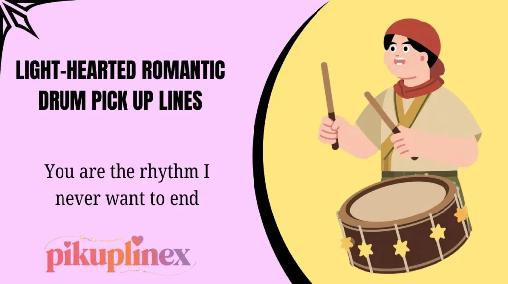 Light-hearted romantic drum pick up lines