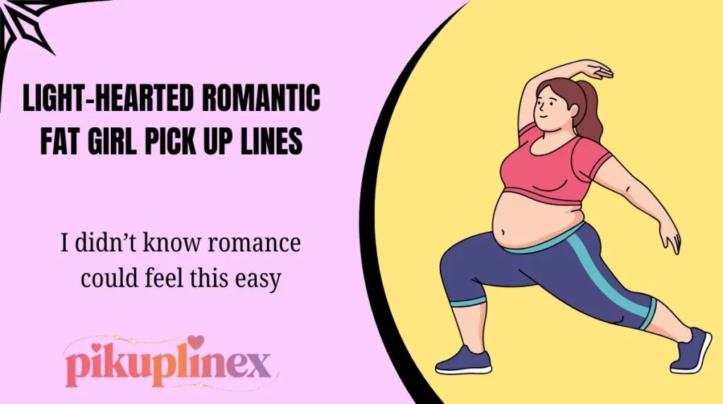 Light-hearted Romantic Fat Girl Pick Up Lines