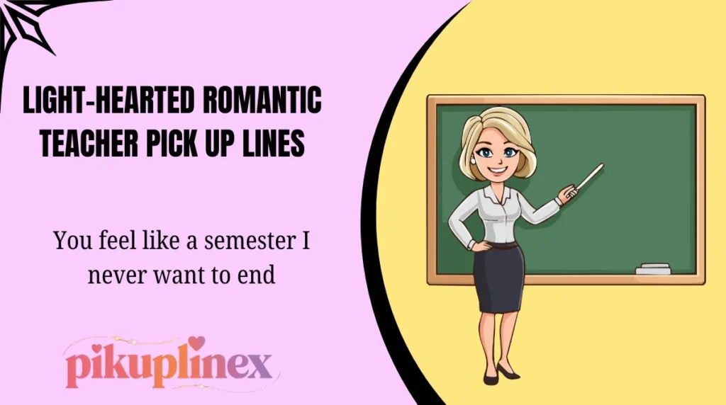 Light-Hearted Romantic Teacher Pick Up Lines