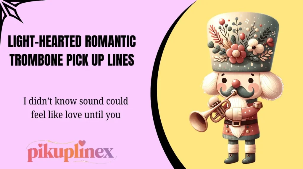 Light-hearted romantic trombone pick up lines