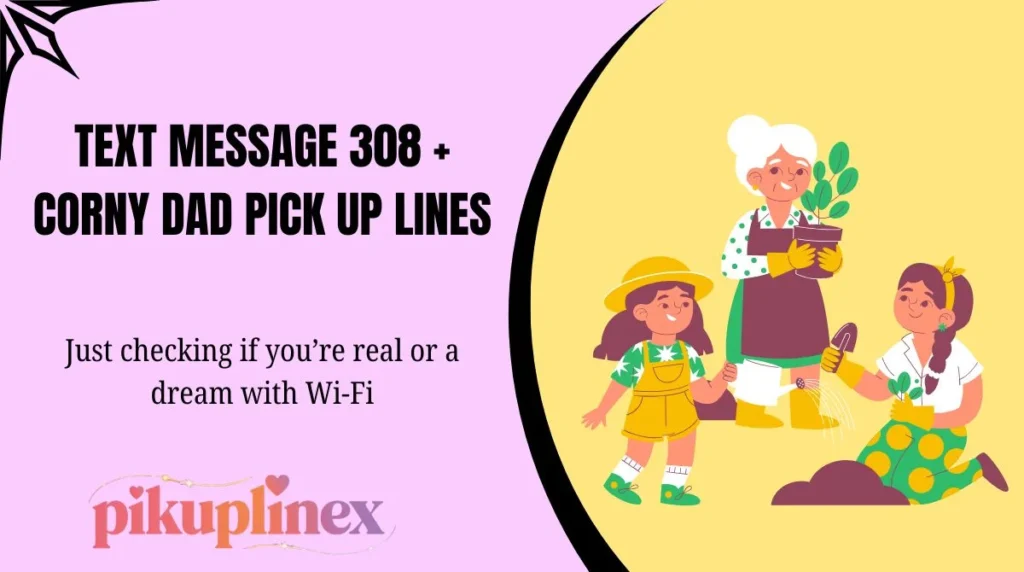 Text Message 308 + Corny Dad Pick Up Lines