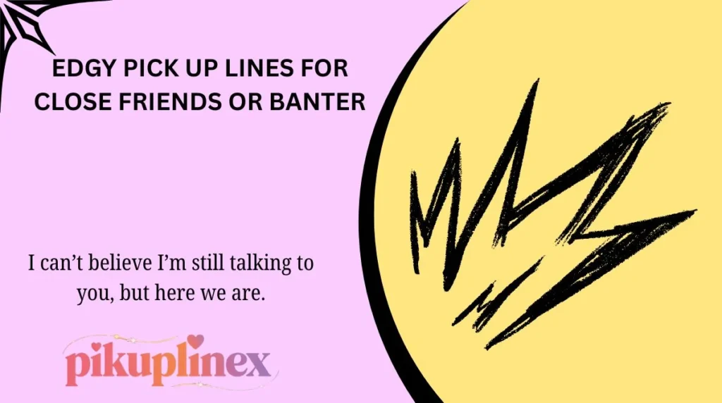 Edgy Pick Up Lines for Close Friends or Banter