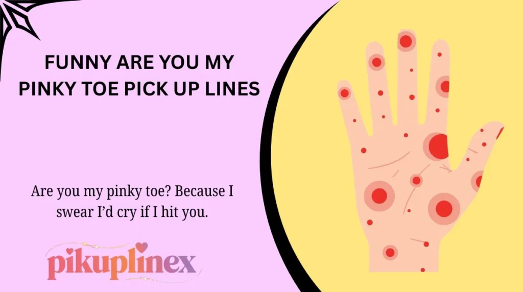 Funny Are You My Pinky Toe Pick Up Lines