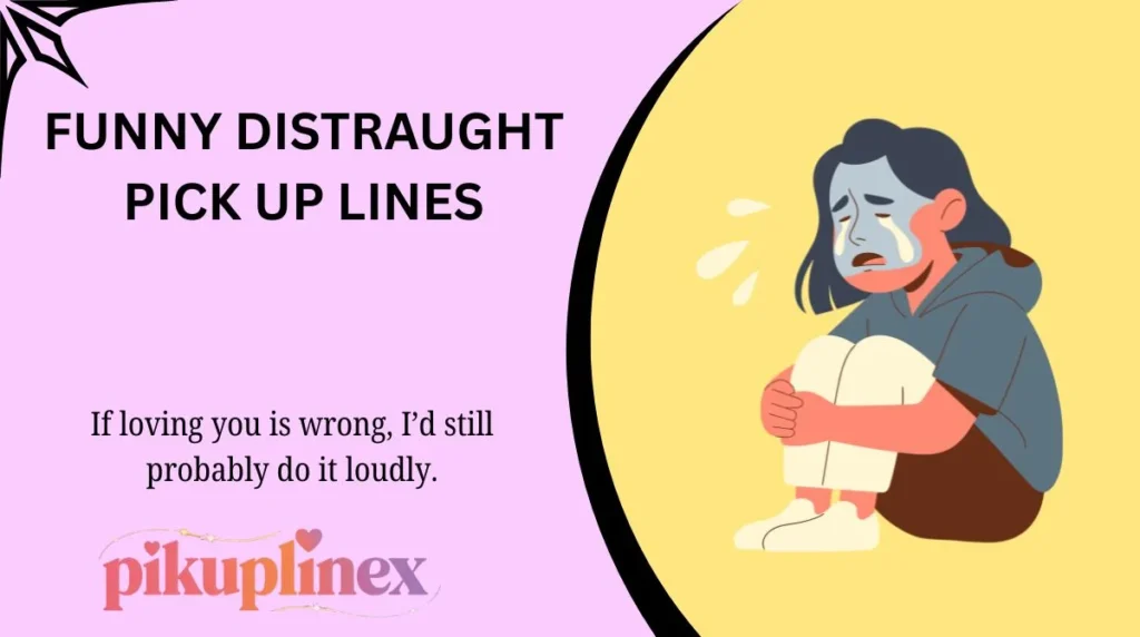 Funny distraught Pick Up Lines