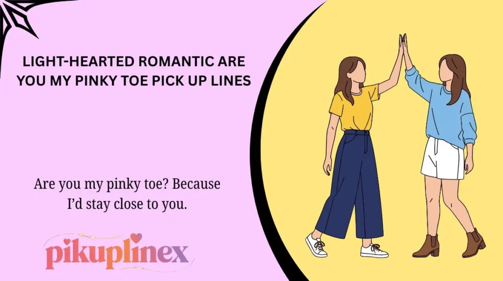 Light-Hearted Romantic Are You My Pinky Toe Pick Up Lines
