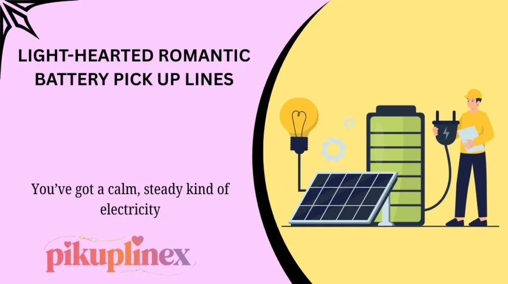 Light-Hearted Romantic Battery Pick Up Lines