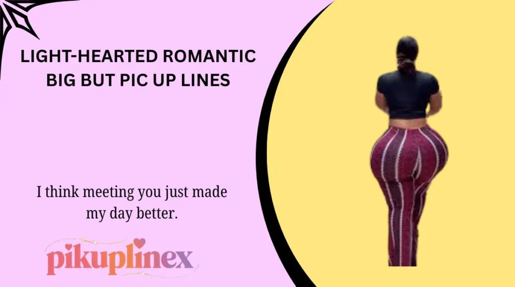 Light-Hearted Romantic Big But Pic Up Lines