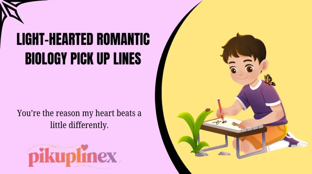 Light-Hearted Romantic Biology Pick Up Lines