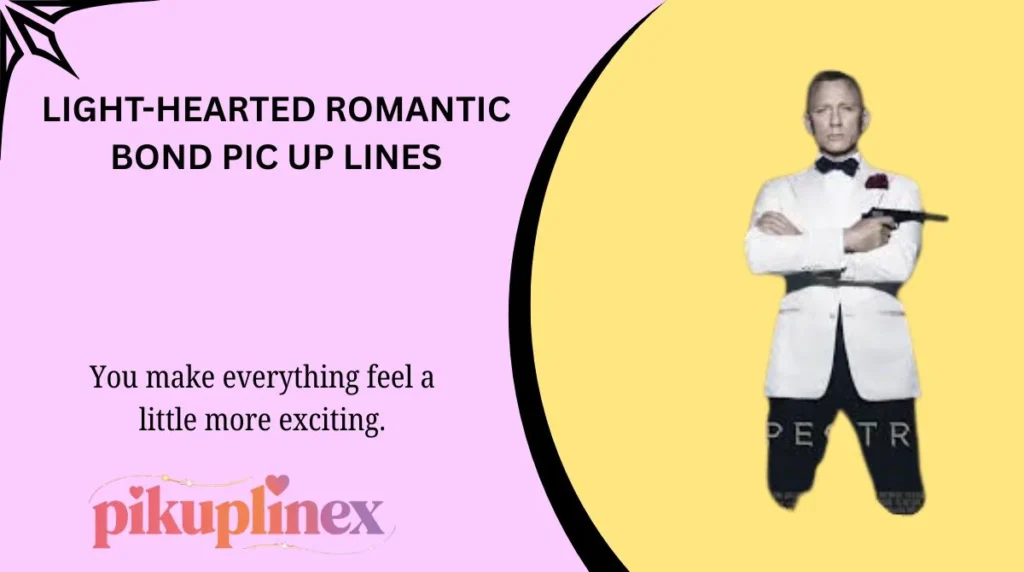 Light-Hearted Romantic Bond Pic Up Lines