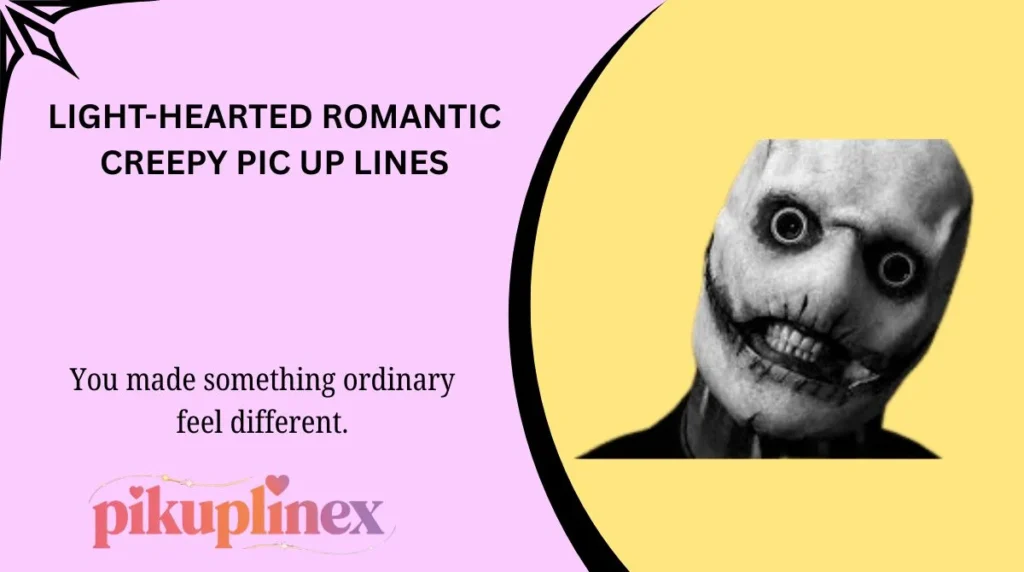 Light-Hearted Romantic Creepy Pic Up Lines