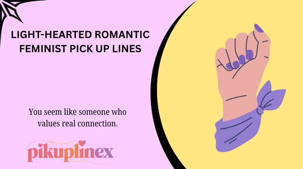 Light-Hearted Romantic Feminist Pick Up Lines