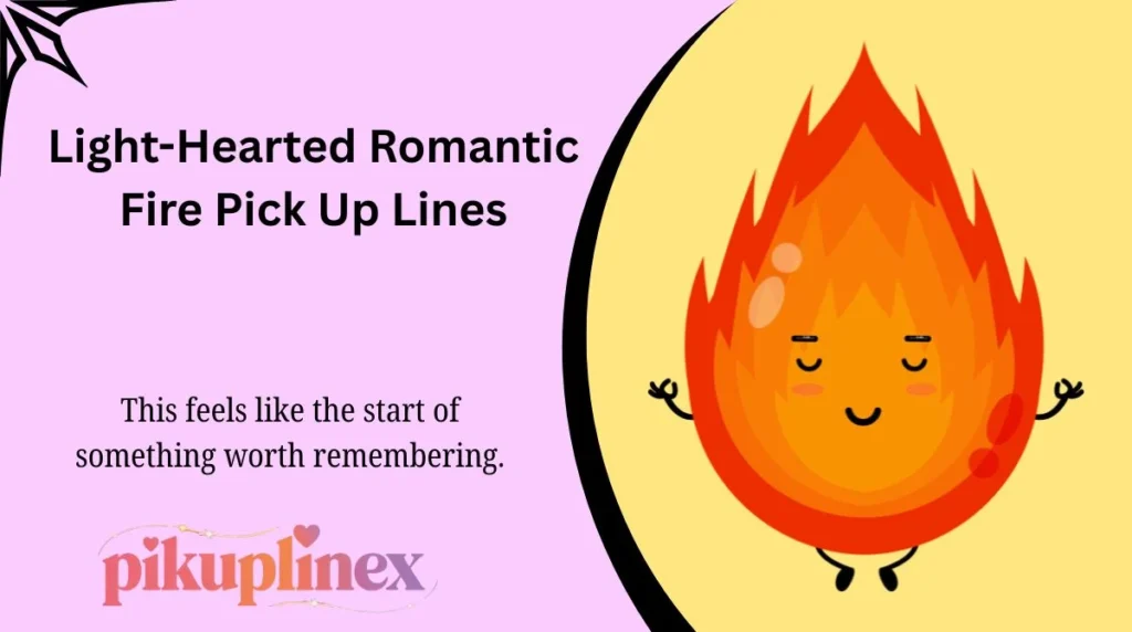 Light-Hearted Romantic Fire Pick Up Lines