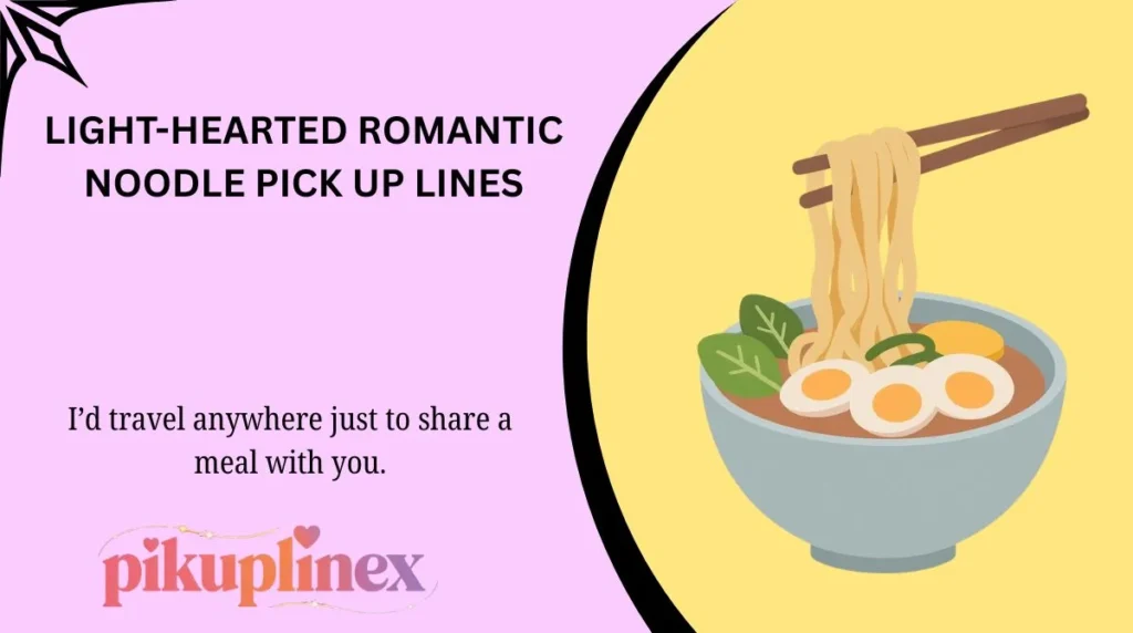 Light-Hearted Romantic Noodle Pick Up Lines