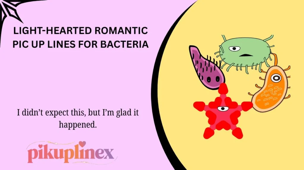 Light-Hearted Romantic Pic Up Lines For Bacteria