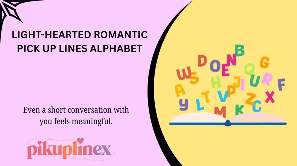 Light-hearted romantic pick up lines alphabet