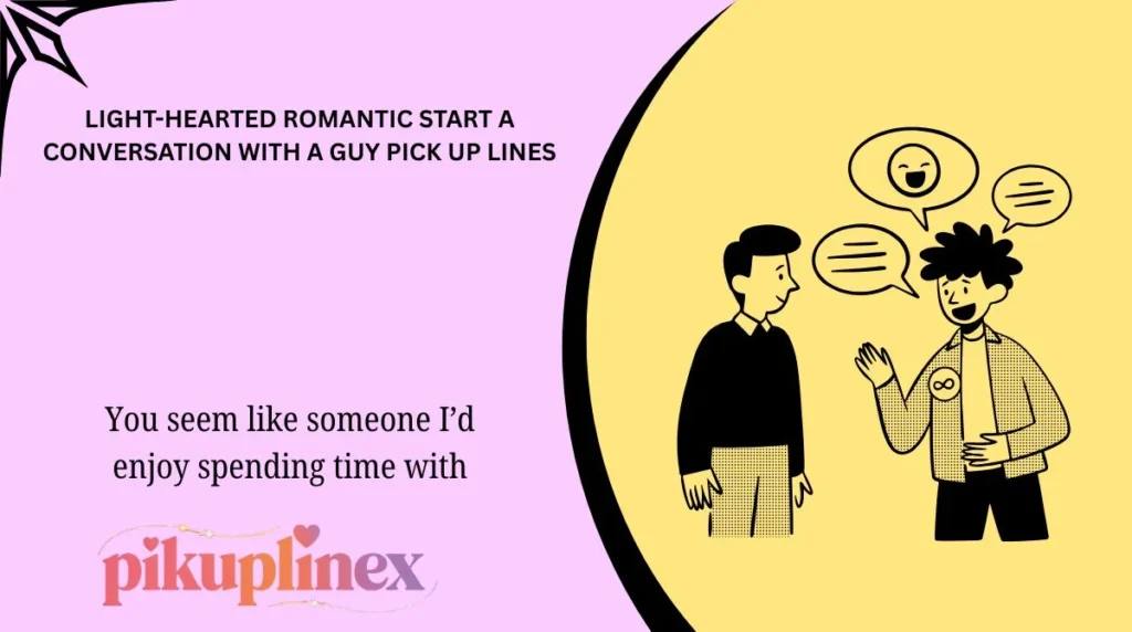 Light-Hearted Romantic Start a Conversation with a Guy Pick Up Lines