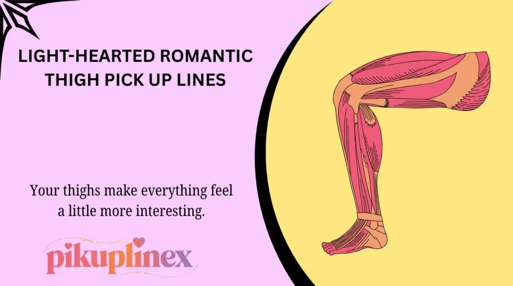 Light-Hearted Romantic Thigh Pick Up Lines