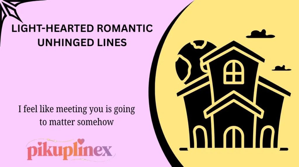 Light-Hearted Romantic Unhinged Lines