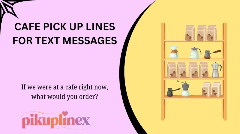 Cafe Pick Up Lines for Text Messages