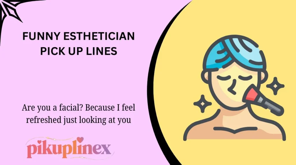 Funny Esthetician Pick Up Lines