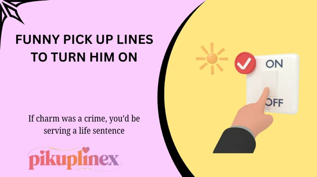 Funny Pick Up Lines to Turn Him On