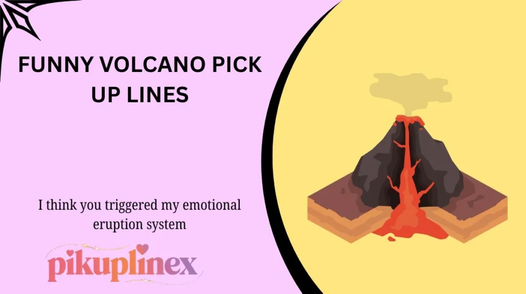 Funny Volcano Pick Up Lines