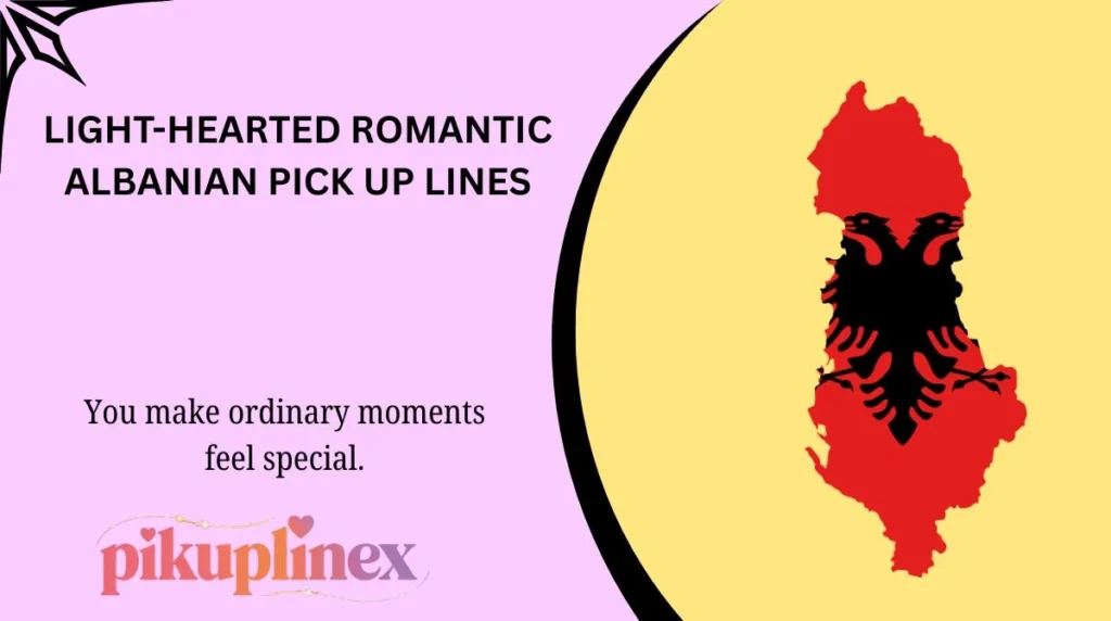 Light-Hearted Romantic Albanian Pick Up Lines