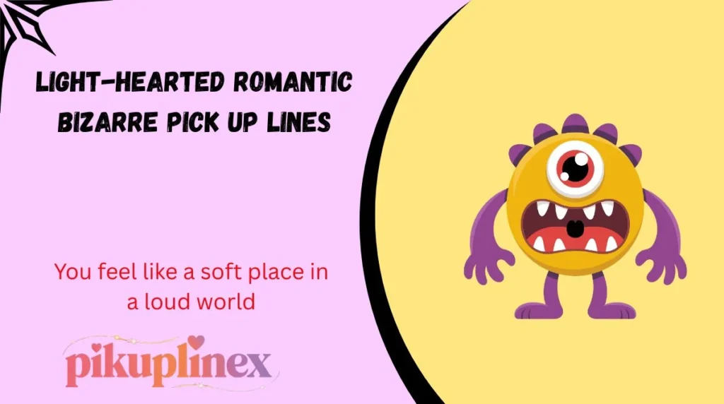 Light-Hearted Romantic bizarre Pick Up Lines