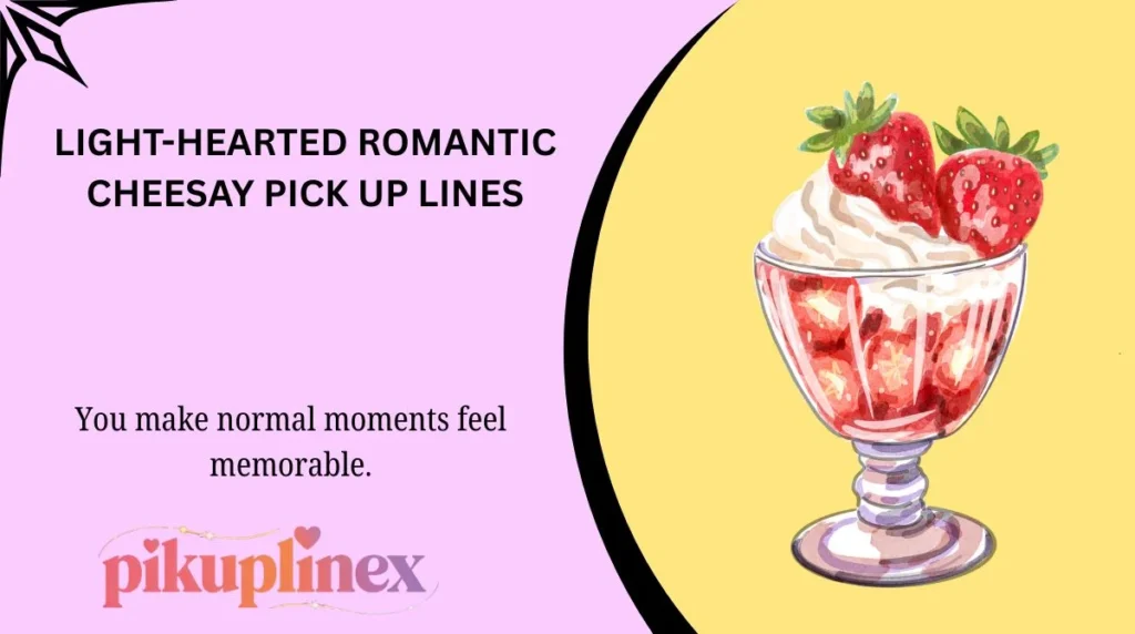 Light-Hearted Romantic Cheesay Pick Up Lines