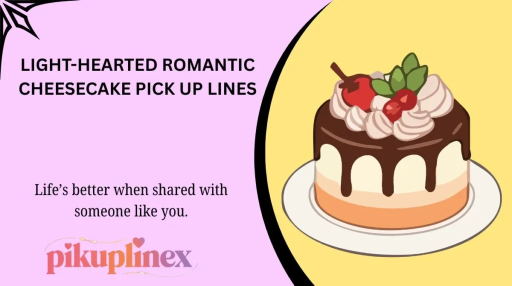 Light-Hearted Romantic Cheesecake Pick Up Lines