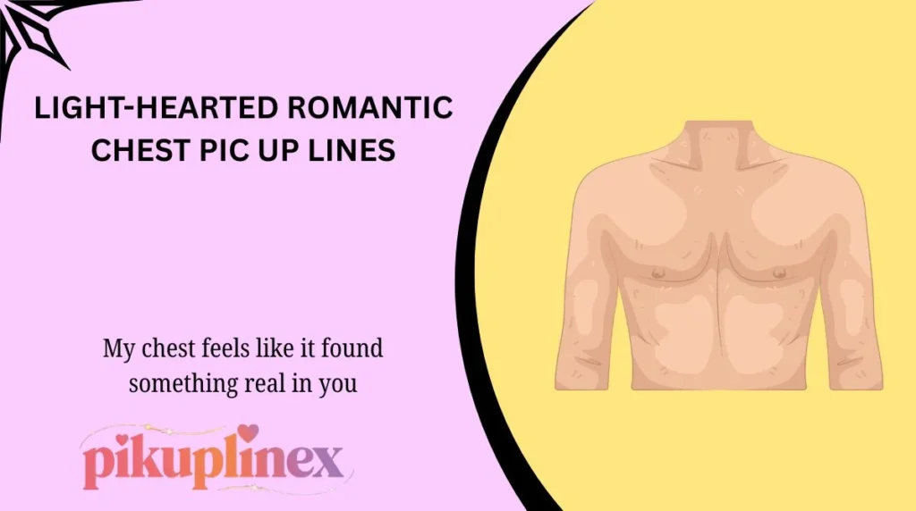 Light-Hearted Romantic Chest Pic Up Lines