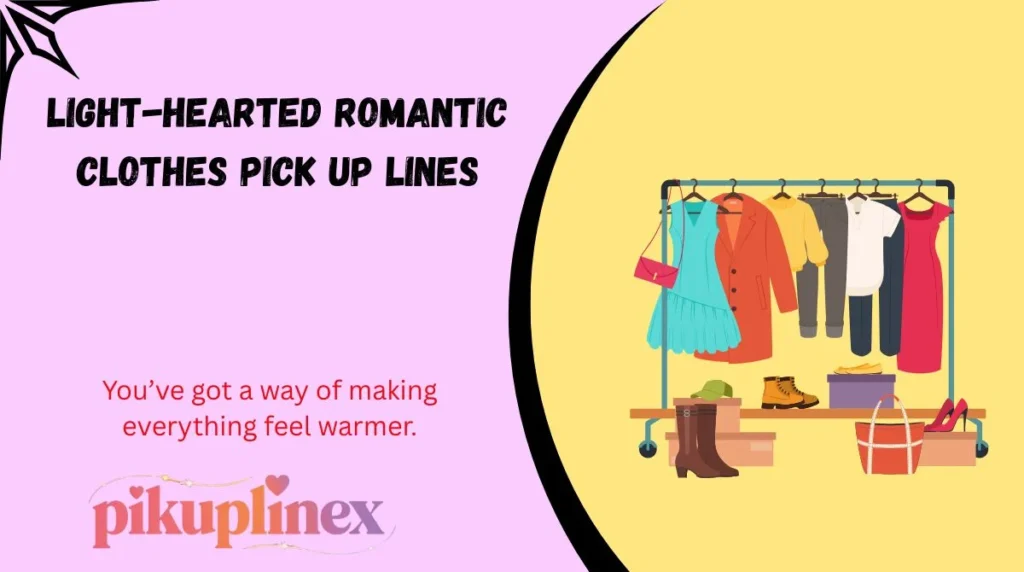 Light-Hearted Romantic Clothes Pick Up Lines