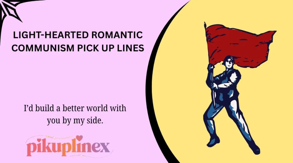 Light-Hearted Romantic Communism Pick Up Lines