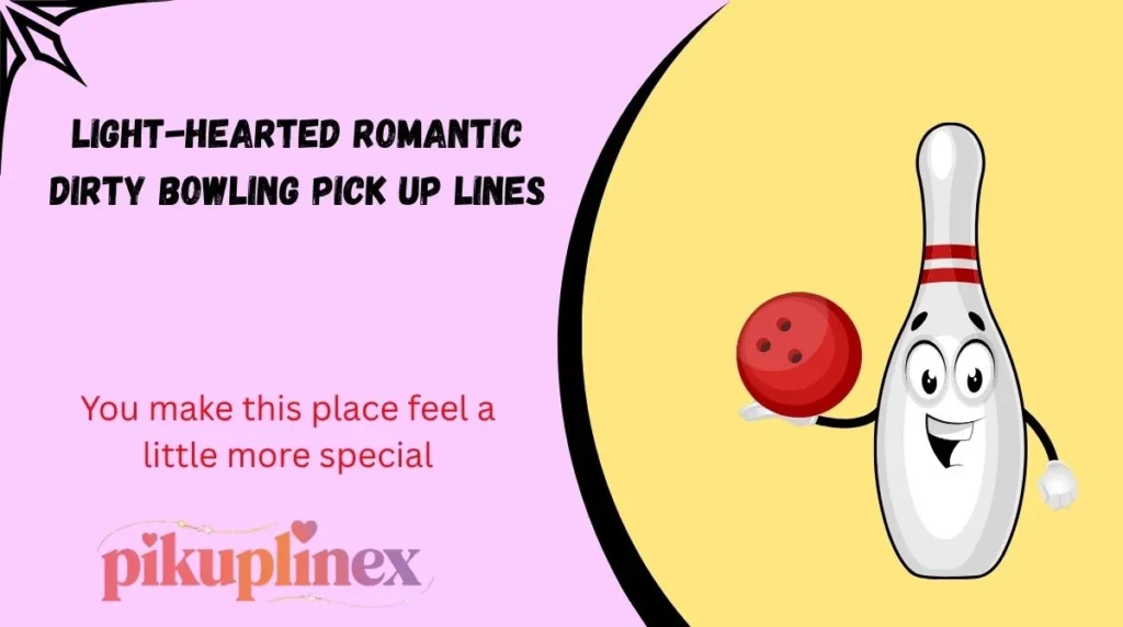 Light-Hearted Romantic Dirty Bowling Pick Up Lines