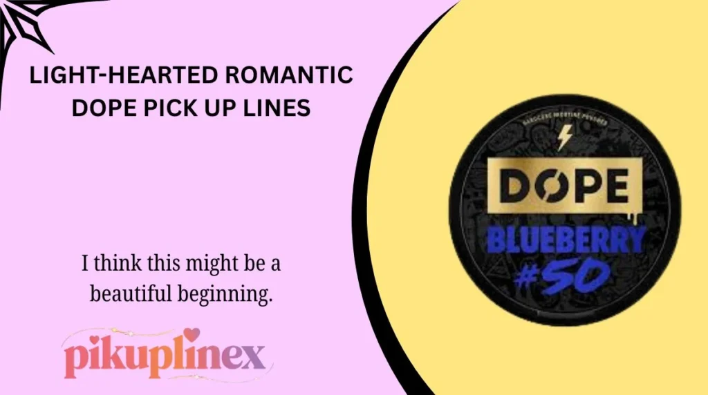 Light-Hearted Romantic Dope Pick Up Lines
