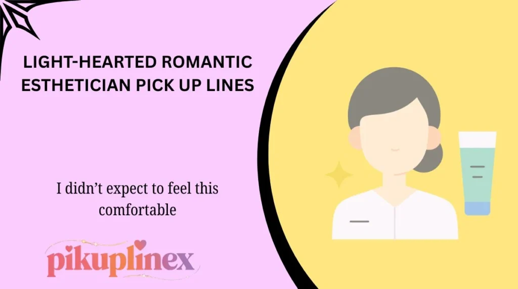 Light-Hearted Romantic Esthetician Pick Up Lines