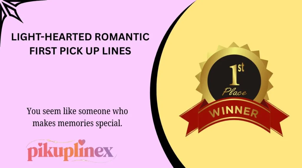Light-Hearted Romantic First Pick Up Lines