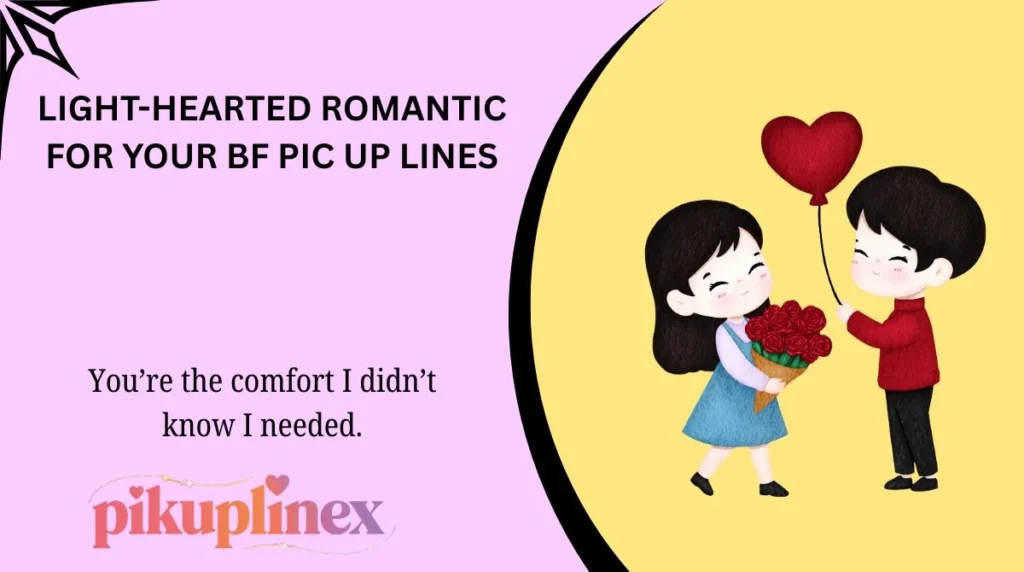 Light-Hearted Romantic For Your Bf Pic Up Lines