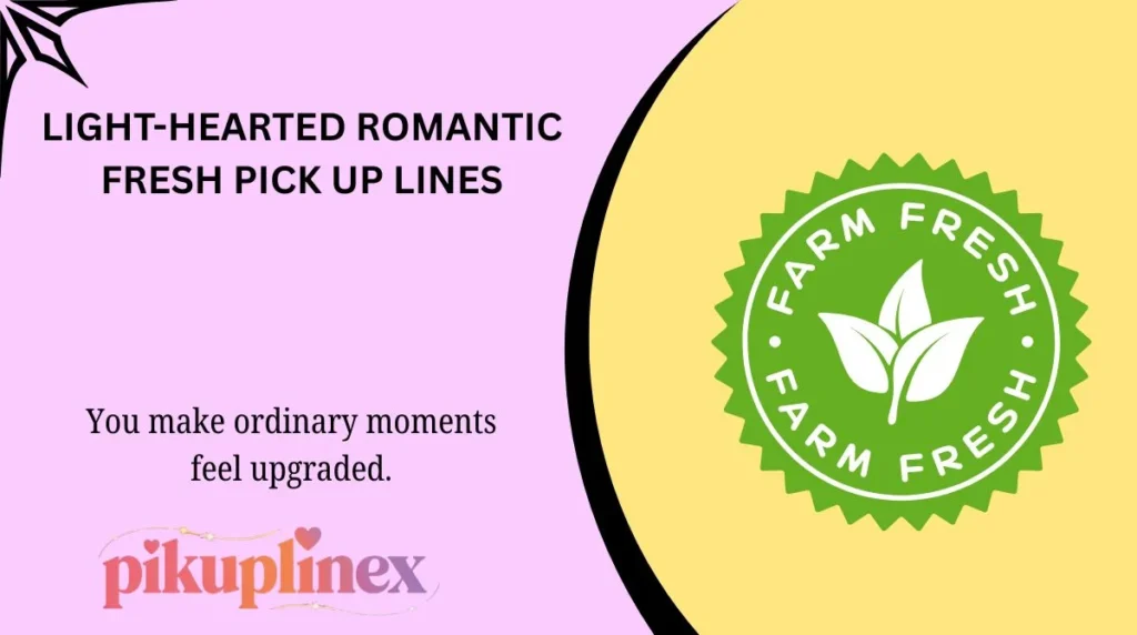 Light-Hearted Romantic Fresh Pick Up Lines