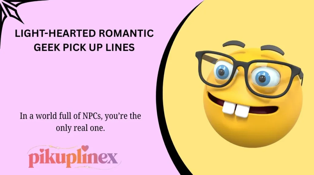 Light-Hearted Romantic Geek Pick Up Lines