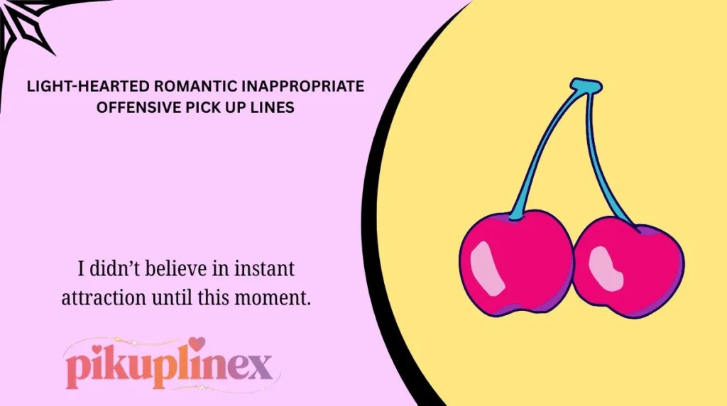 Light-Hearted Romantic Inappropriate Offensive Pick Up Lines