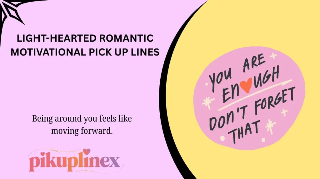 Light-Hearted Romantic Motivational Pick Up Lines