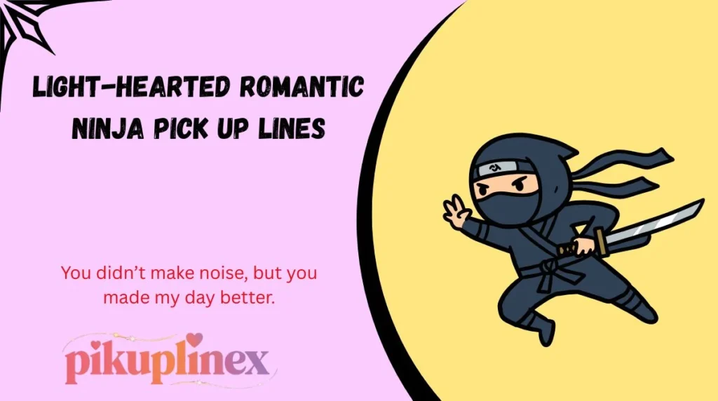 Light-Hearted Romantic Ninja Pick Up Lines