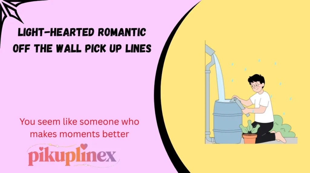 Light-Hearted Romantic Off the Wall Pick Up Lines