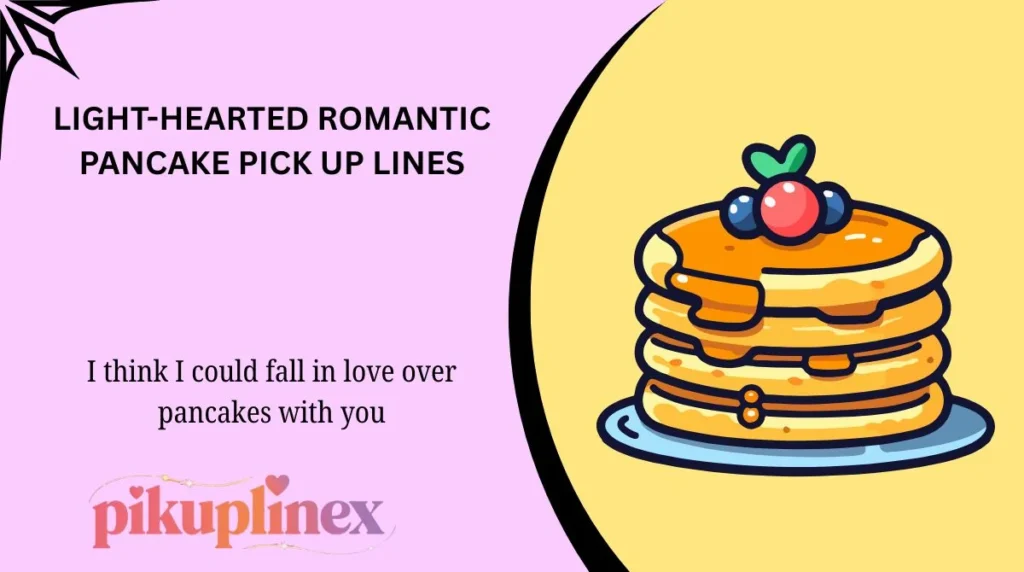 Light-Hearted Romantic Pancake Pick Up Lines