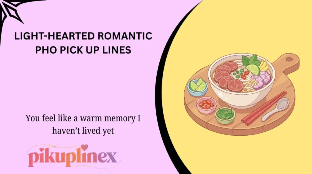 Light-Hearted Romantic Pho Pick Up Lines